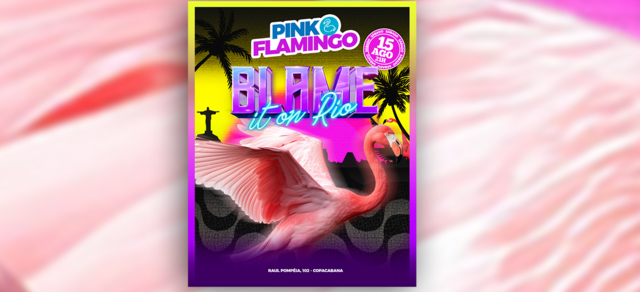 Pink Flamingo | Blame it On Rio |Sábado 15 de Agosto - 21h (foto do evento)